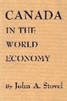 JA Stovel, John A Stovel, John A. Stovel - Canada in the World Economy
