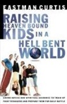 Eastman Curtis - Raising Heaven Bound Kids in a Hell Bent World