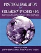 Cynthia L. Erickson, Raymond E. Morley, James R. Veale - Practical Evaluation for Collaborative Services: Goals, Processes, Tools, and Reporting Systems for School-Based Programs