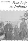 Ken Coates, Kenneth S. Coates - Best Left as Indians: Native-White Relations in the Yukon Territory, 1840-1973 Volume 111