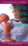 Martha Sears, William Sears, William M D Sears, William M. D . Sears - So You're Going to Be a Parent