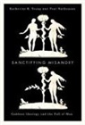 Paul Nathanson, Katherine K Young, Katherine K. Young - Sanctifying Misandry
