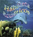 Molly Aloian, Bobbie Kalman - Hábitats Acuáticos (Water Habitats)