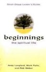 Andy Langford, Mark Ralls, Rob Weber - Beginnings: The Spiritual Life Small Group Leader's Guide