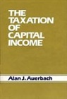 Alan J. Auberbach, Alan J. Auerbach - The Taxation of Capital Income