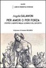 Angela Salamon - Per amor e per forza. Stupro e aborto nella Legnago del Seicento