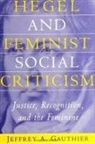 Jeffrey A. Gauthier - Hegel and Feminist Social Criticism: Justice, Recognition, and the Feminine