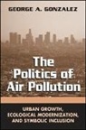 George A Gonzalez, George A. Gonzalez, Gonzalez George a - Politics of Air Pollution