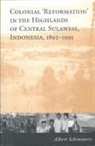 Albert Schrauwers - Colonial 'Reformation' in the Highlands of Central Sulawesi Indonesia,1892-1995