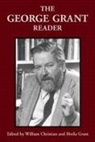 George Grant, George Parkin Grant, William Christian, Sheila Grant - The George Grant Reader