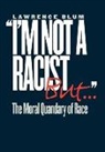 Lawrence Blum - I'm Not a Racist, But