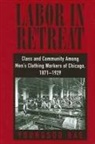 Youngsoo Bae - Labor in Retreat: Class and Community Among Men's Clothing Workers of Chicago, 1871-1929