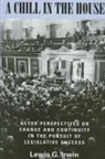 Lewis G. Irwin - A Chill in the House: Actor Perspectives on Change and Continuity in the Pursuit of Legislative Success