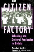 Aurolyn Luykx - The Citizen Factory - Schooling and Cultural Production in Bolivia