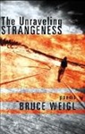 Bruce Weigl, Weigl Bruce - The Unraveling Strangeness