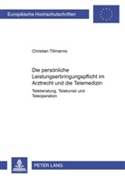 Christian Tillmanns - Die persönliche Leistungserbringungspflicht im Arztrecht und die Telemedizin
