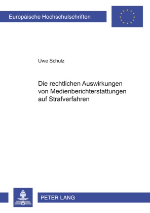 Uwe Schulz - Die rechtlichen Auswirkungen von Medienberichterstattung auf Strafverfahren