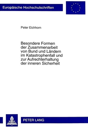 Peter Eichhorn - Besondere Formen der Zusammenarbeit von Bund und Ländern im Katastrophenfall und zur Aufrechterhaltung der inneren Sicherheit