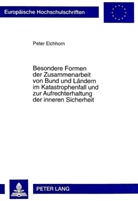 Peter Eichhorn - Besondere Formen der Zusammenarbeit von Bund und Ländern im Katastrophenfall und zur Aufrechterhaltung der inneren Sicherheit