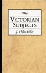 J. Hillismiller, Miller, J Hillis Miller, J. Hillis Miller - Victorian Subjects