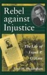 Peter H. Buckingham - Rebel Against Injustice: The Life of Frank P. O'Hare