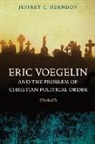 Jeffrey Herndon - Eric Voegelin and the Problem of Christian Political Order