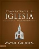 Wayne Grudem, Wayne A. Grudem - Cómo entender la iglesia
