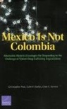 Colin P. Clarke, Christopher Paul, Chad C. Serena - Mexico is Not Colombia