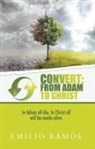 Emilio Ramos - Convert: From Adam to Christ: In Adam All Die. In Christ All Will Be Made Alive