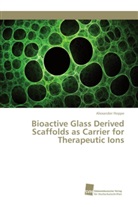 Alexander Hoppe - Bioactive Glass Derived Scaffolds as Carrier for Therapeutic Ions