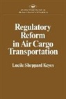 Lucile Sheppard Keyes - Regulatory Reform in Air Cargo Transportation (Studies in Government Regulation) (AEI Studies 268)