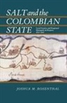 Joshua Rosenthal, Joshua M Rosenthal, Joshua M. Rosenthal - Salt and the Colombian State