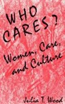 Julia T. Wood - Who Cares?: Women, Care, and Culture