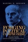 Daniel Miller - Forging Political Compromise: Antonín Svehla and the Czechoslovak Republican Party, 1918-1933