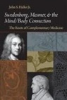 John S Haller, John S. Haller - Swedenborg, Mesmer, and the Mind/Body Connection