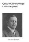Evans Johnson, Evans C. Johnson - Oscar W. Underwood: A Political Biography