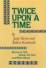 Robert Kaminski, Judy Sierra - Twice Upon a Time: Stories to Tell, Retell, Act Out, and Write about