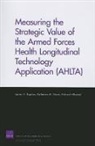 James H Bigelow, James H. Bigelow, Katherine M Harris, Katherine M. Harris, Richard Hillestad - Measuring the Strategic Value of the Armed Forces Health Longitudinal Technology Application (Ahlta)
