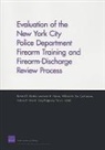 Lawrence Hanser, Lawrence M. Hanser, William M. Hix, William Michael Hix, Carl Jensen, Andrew R. Morral... - Evaluation of the New York City Police Department Firearm Training and Firearm-discharge Review Process