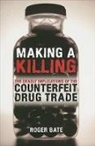 Roger Bate - Making a Killing: The Deadly Implications of the Counterfeit Drug Trade