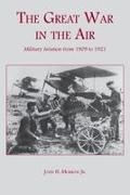 John H Morrow, John H. Morrow, John Howard Morrow - The Great War in the Air Military Aviation from 1909 to 1921