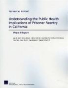 Lois M Davis, Lois M. Davis, Kathryn Pitkin DeRose, Terry Fain, Lisa Miyashiro, Nancy Nicosia... - Understanding the Public Health Implications of Prisoner Reentry in California