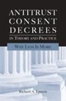 Richard A Epstein, Richard A. Epstein - Antitrust Consent Decrees in Theory and Practice