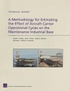 Clifford A Grammich, James Kallimani, James G Kallimani, James G. Kallimani, Raj Raman, John Schank... - A Methodology for Estimating the Effect of Aircraft Carrier Operational Cycles on the Maintenance Industrial Base