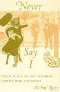 Lucey, Michael Lucey - Never Say I - Sexuality and the First Person in Colette, Gide, and Proust