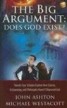 John Ashton, Michael Westacott - The Big Argument: Does God Exist?: Twenty-Four Scholars Explore How Science, Archaeology, and Philosophy Haven't Disproved God