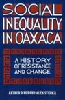 Arthur Murphy, Arthur D. Murphy, Alex Stepick - Social Inequality in Oaxaca: A History of Resistance and Change