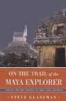 Steve Glassman - On the Trail of the Maya Explorer