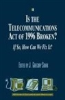 Gregory J Sidak, Gregory J. Sidak, J. Gregory Sidak - Is the Telecommunications Act of 1996 Broken?