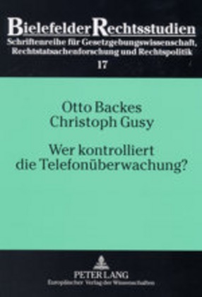 Otto Backes, Christoph Gusy - Wer kontrolliert die Telefonüberwachung? Eine empirische Untersuchung zum Richtervorbehalt bei der Telefonüberwachung